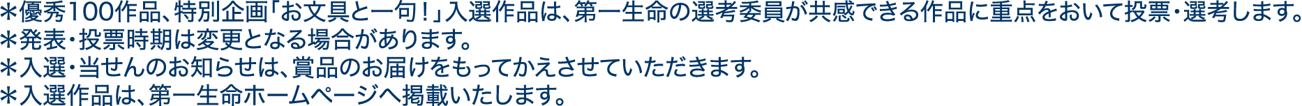 優秀100作品、特別企画「お文具と一句！」入選作品は、第一生命の選考委員が共感できる作品に重点をおいて投票・選考します。